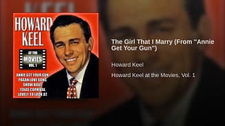 The Girl That I Marry, performed in Annie Get Your Gun by Howard Keel, written by Irving Berlin