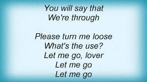 Song lyrics to Let Me Go, Lover! written by Jenny Lou Carson and Al Hill, a pseudonym used by Fred Wise, Kathleen Twomey, and Ben Weisman